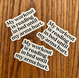My workout is reading in bed until my arms hurt. Sticker
