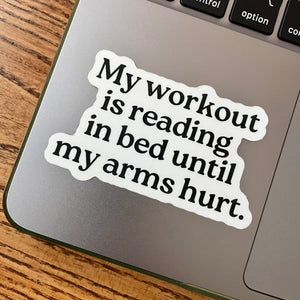 My workout is reading in bed until my arms hurt. Sticker
